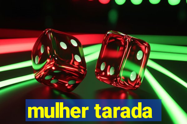 mulher tarada